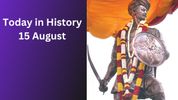 Today in History, 15 August: Historical Events, Famous Births, Deaths & Global Observances