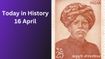 April 16 in History: Major Events, Famous Birthdays and Global Observances
