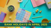 Bank Holidays in April 2025: अप्रैल में कितने दिन बंद रहेंगे बैंक? देखें अप्रैल बैंक हॉलीडे लिस्ट यहां