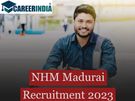 NHM Madurai Recruitment 2023:மதுரை யூத்ஸ்.. ஜன.,17 கடைசி நாள்...!