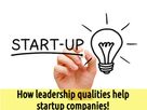 How leadership qualities help startup companies!