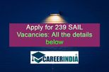Apply for 239 SAIL Vacancies: All the details below