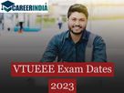 VTUEEE 2O23 Exam Dates Announced: Know about the Eligibility Criteria, How to Apply Online & Offline, and Appl