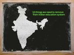 10 things we need to remove from Indian education system