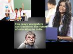 Few ways youngsters can transform the future of education in India