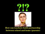 How can teachers build partnership between school and home(parents)