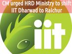 Karnataka CM Urged HRD Ministry to Shift IIT, From Dharwad to Raichur