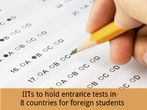 IITs to hold entrance tests in 8 countries for foreign students