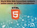 World Wide Web Consortium conducts online course on HTML5 Introduction