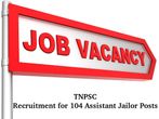 TNPSC Job Openings 2016: Vacancy for 104 Assistant Jailor Posts