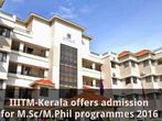 IIITM-Kerala offers admission for M.Sc,M.Phil programmes 2016
