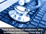 Tamil Nadu Medical Admissions 2016: Download Applications from May 9