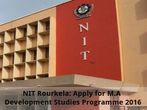 NIT Rourkela: Apply for M.A Development Studies Programme 2016