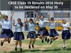 CBSE Class 10 Results 2016 likely to be Declared on May 30