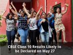 CBSE Class 10 Results Likely to be Declared on May 27