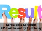 Kerala Board class 12 results 2016 Declared