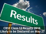CBSE Class 12 Results 2016 Likely to be Declared on May 27