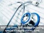 NEET to cover full country including special category states: Govt