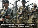 BSF Recruitment: Apply for Asst Sub Inspector and Head Constable Posts