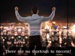 There are no shortcuts to success