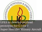UPES to develop payload prototype for C-130 J Military Aircraft