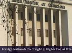 Higher Fee Structure For International Students At IITs