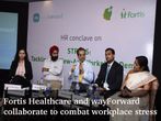 Fortis Healthcare and wayForward collaborate to fight workplace stress