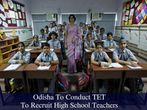 Odisha To Conduct TET To Recruit 7,000 High School Teachers