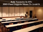 Bulk Vacancies In IITs, HRD Panel Suggests Means To Avoid It