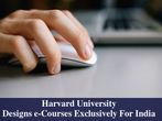 Harvard University Designs e-Courses Exclusively For India To Tackle Employability Issues Harvard University Designs e-Courses Exclusively For India To Tackle Employability Issues