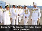 Indian Navy To Consider JEE Mains Scores For Entry Scheme Instead of Class 12