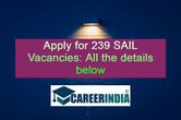 Apply for 239 SAIL Vacancies: All the details below