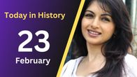 Historical Significance of 23rd February – Notable Births, Deaths & Events