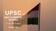 Daily Current Affairs UPSC Exam - July 17, 2025 Daily Current Affairs UPSC Exam - July 17, 2025