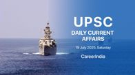 Daily Current Affairs UPSC Exam - July 19, 2025 Daily Current Affairs UPSC Exam - July 19, 2025