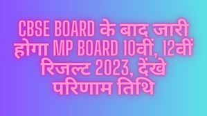 CBSE Board के बाद जारी होगा MP Board 10वीं, 12वीं रिजल्ट 2023, देंखे परिणाम तिथि