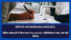IBPS PO, SO Notification 2023 OUT: बैंकिंग परीक्षाओं के लिए IBPS PO, SO नोटिफिकेशन जारी, यहां देखे डिटेल्स