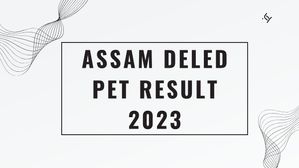 Assam DElEd PET Result 2023: असम डीएलएड पीईटी रिजल्ट 2023 कब आएगा? चेक करें डेट एंड टाइम