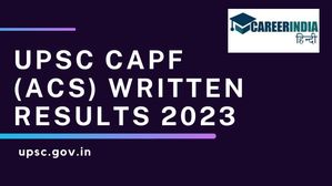 UPSC CAPF (ACs) Written Results 2023: यूपीएससी सीएपीएफ रिजल्ट हुए जारी, डाउनलोड करें पीडीएफ