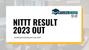NITTT Result 2023 Out: एनआईटीटीटी परिणाम 2023 हुए जारी, nittt.nta.nic.in पर करें स्कोर की जांच
