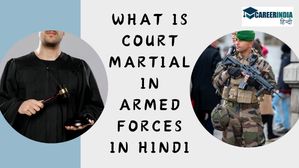 What is Court Martial In Hindi: कोर्ट मार्शल क्या है, कितने प्रकार है और कोर्ट मार्शल की प्रक्रिया क्या है?