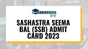 SSB Admit Card 2023 Out: एसएसबी एडमिट कार्ड 2023 हुए जारी, ssbrectt.gov.in से करें डाउनलोड
