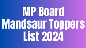 MP Board Mandsaur Toppers List 2024: मन्दसौर जिले के 10वीं, 12वीं के टॉपर छात्रों की सूची