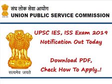 யுபிஎஸ்சி தேர்வு 2019 - ஐஇஎஸ், ஐஎஸ்எஸ் பணியிடங்களுக்கான தேர்வுகள் அறிவிப்பு!