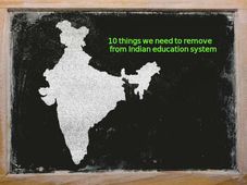 10 things we need to remove from Indian education system