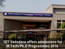  IIIT Vadodara offers admissions to M.Tech/Ph.D Programmes 2016