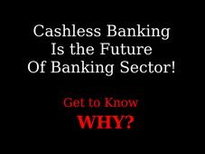 Cashless Banking Is the Future Of Banking Sector,Why? Know the Answer