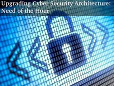 Upgrading Cyber Security Architecture is Imperative