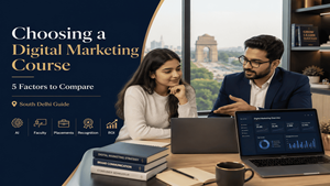 5 Factors to Compare Before Choosing a Digital Marketing Course in South Delhi