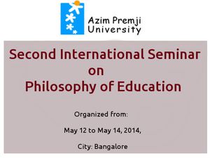Azim Premji Univ's 2nd International Seminar on Philosophy of Edu'n